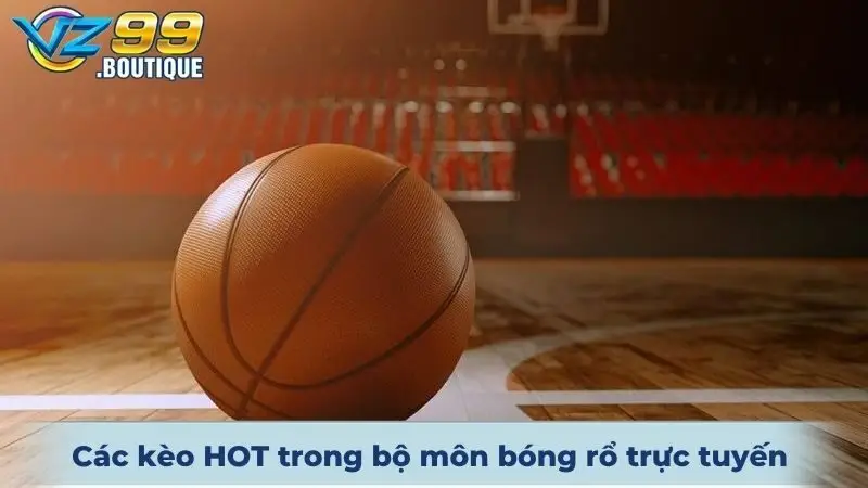 Các kèo đang HOT trong bộ môn Bóng rổ trực tuyến hiện nay