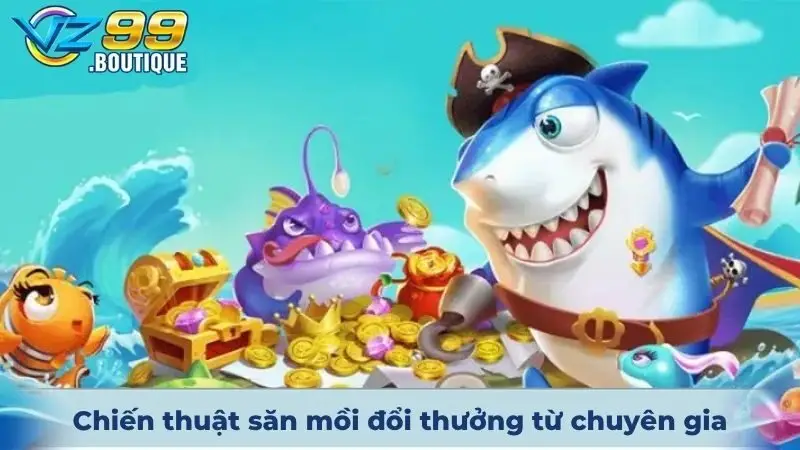 Chiến thuật săn mồi đổi thưởng từ chuyên gia đỉnh cao hiện nay