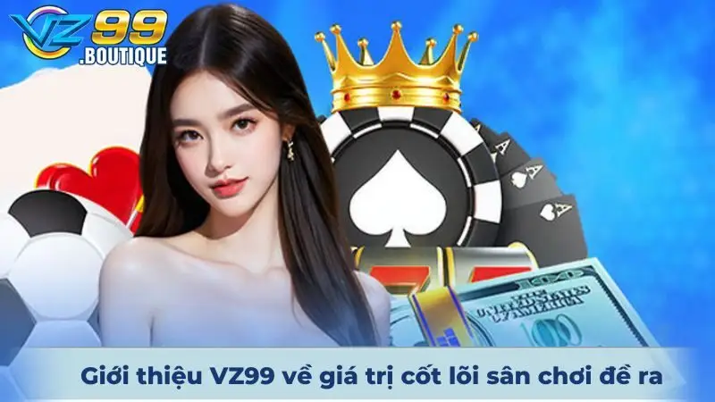 Giới thiệu VZ99 về giá trị cốt lõi sân chơi đề ra