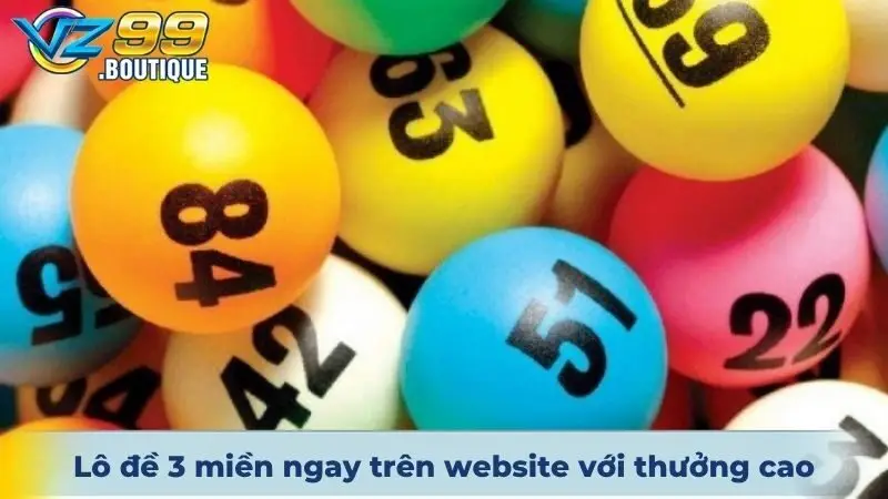 Lô đề 3 miền trực tuyến ngay trên website với thưởng cao