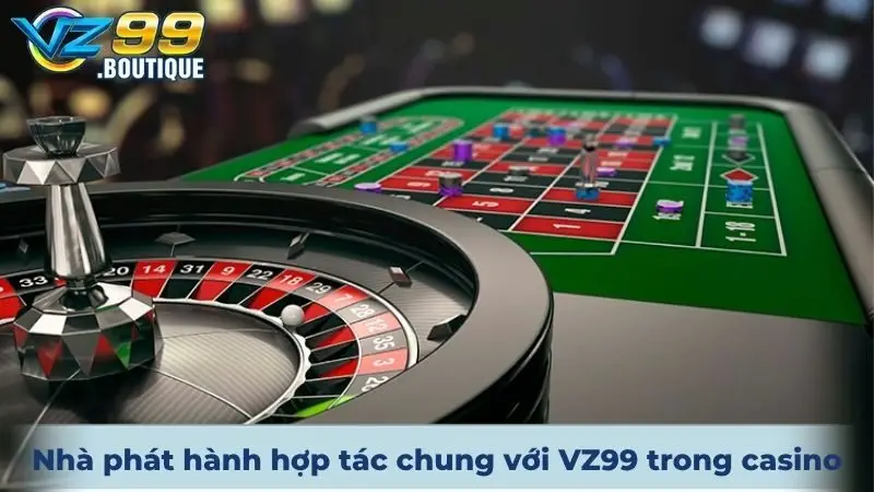 Nhà phát hành đã và đang hợp tác chung với VZ99 trong casino
