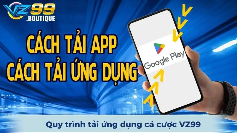 Quy trình tải ứng dụng cá cược VZ99